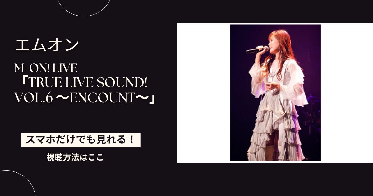 M-ON! LIVE「TRUE Live Sound! vol.6 ～Encount～」
